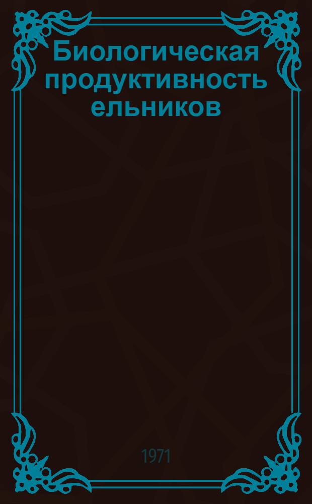 Биологическая продуктивность ельников : Материалы I Всесоюз. совещания PICEA (с 26 по 29 янв. 1971)