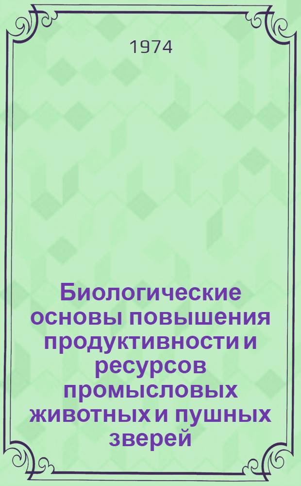 Биологические основы повышения продуктивности и ресурсов промысловых животных и пушных зверей : Сборник статей