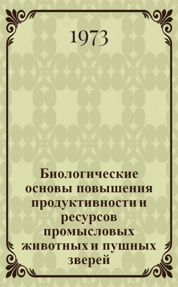 Биологические основы повышения продуктивности и ресурсов промысловых животных и пушных зверей : Сборник статей