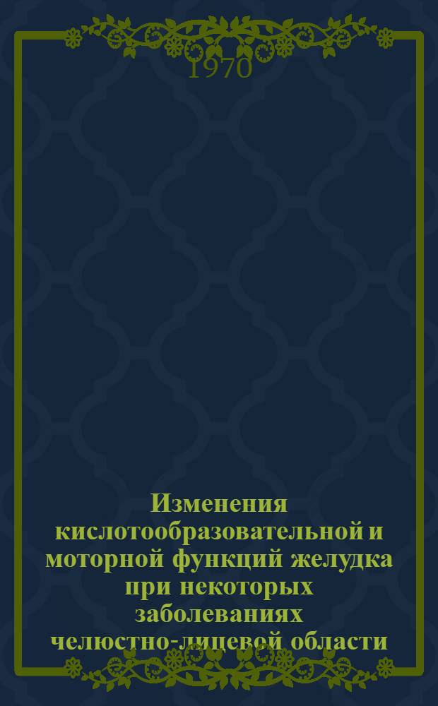 Изменения кислотообразовательной и моторной функций желудка при некоторых заболеваниях челюстно-лицевой области : Автореф. дис. на соискание учен. степени канд. мед. наук : (771)