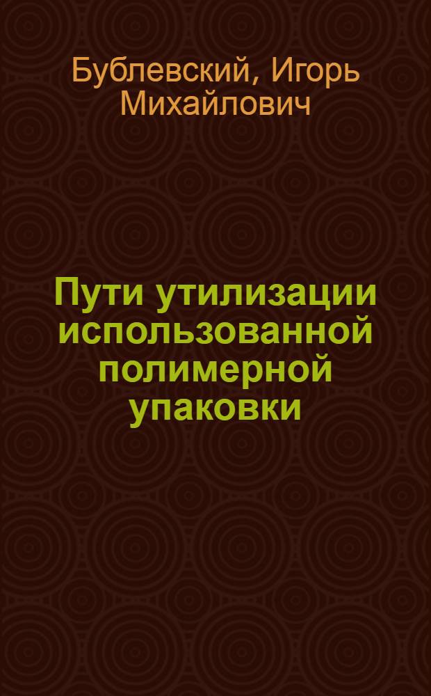 Пути утилизации использованной полимерной упаковки : (Обзор)