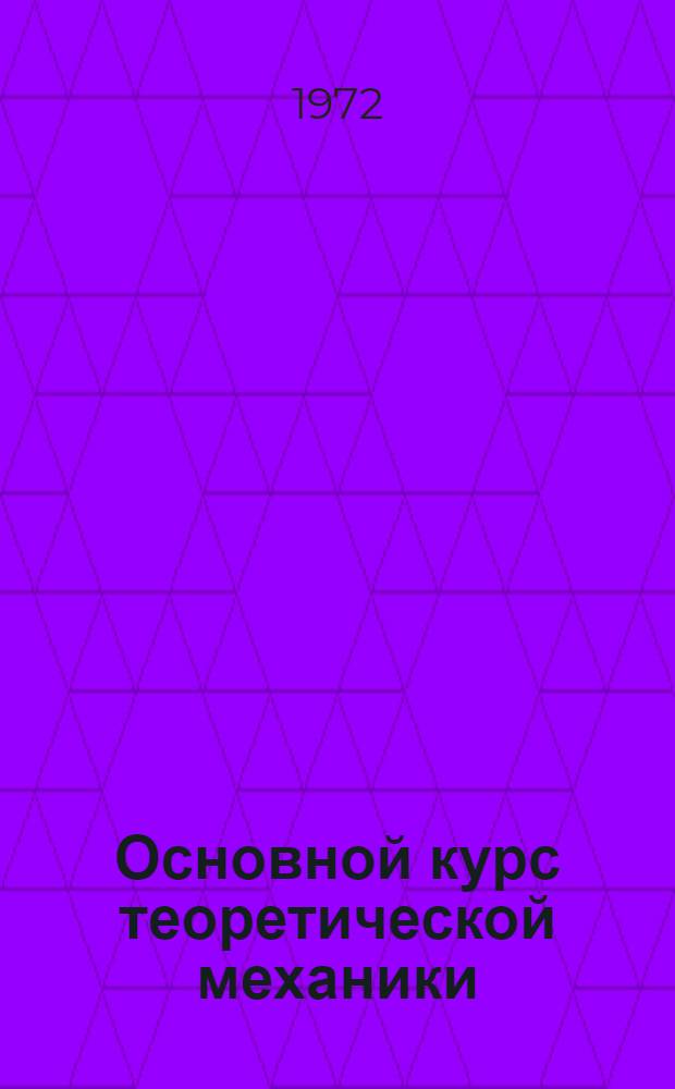 Основной курс теоретической механики : [В 2 ч. Для гос. ун-тов]. Ч. 2 : Динамика системы материальных точек