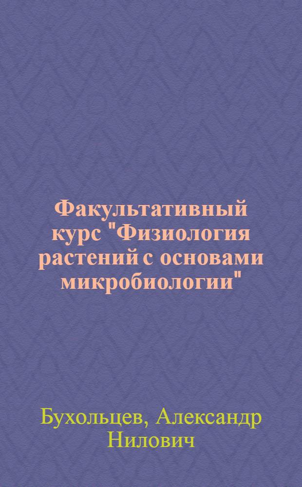 Факультативный курс "Физиология растений с основами микробиологии" : Для 9 кл. сред. школы : (Учеб. пособие) : Ч. 1-