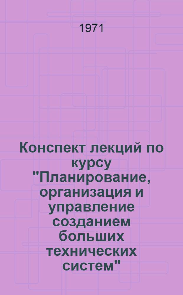 Конспект лекций по курсу "Планирование, организация и управление созданием больших технических систем". Ч. 1