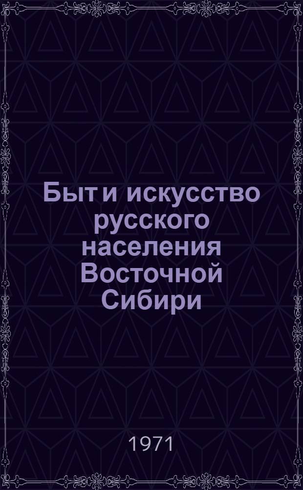 Быт и искусство русского населения Восточной Сибири : [Сборник статей. Ч. 1 : Приангарье
