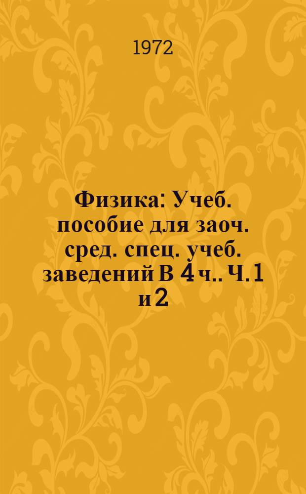 Физика : [Учеб. пособие для заоч. сред. спец. учеб. заведений В 4 ч.]. Ч. 1 и 2 : Механика ; Молекулярная физика и теплота