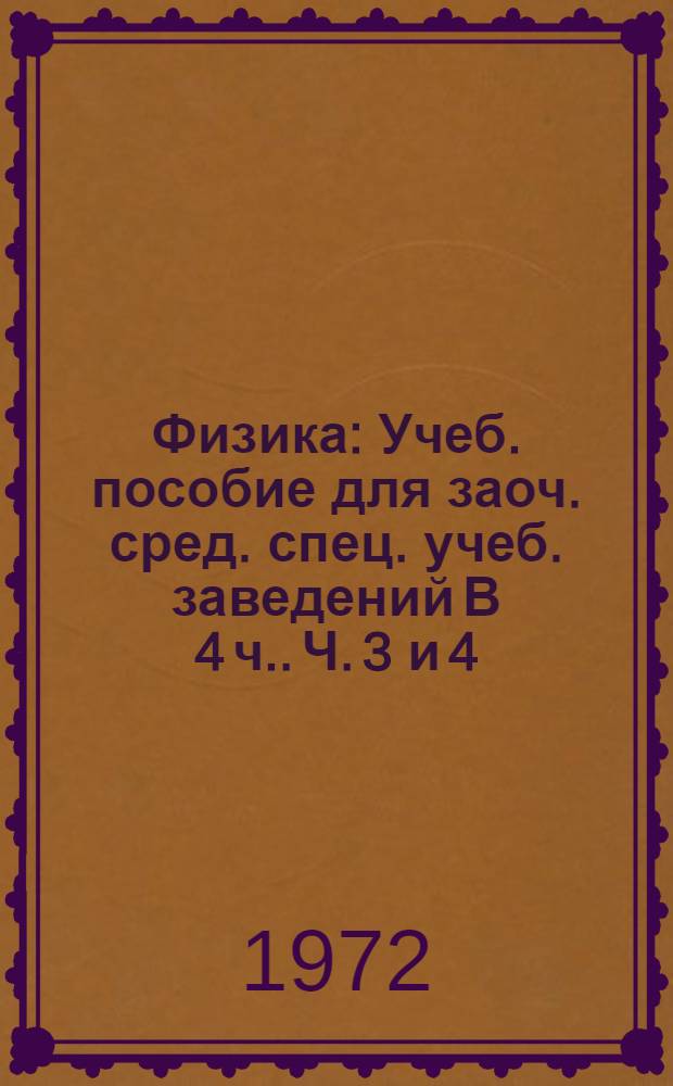 Физика : [Учеб. пособие для заоч. сред. спец. учеб. заведений В 4 ч.]. Ч. 3 и 4 : Электричество ; Оптика и строение атома