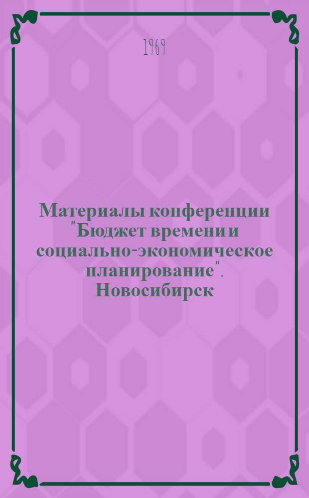 Материалы конференции "Бюджет времени и социально-экономическое планирование". Новосибирск. 2-6 июня. Вып. 2 : Бюджет времени, планирование и совершенствование организации свободного времени