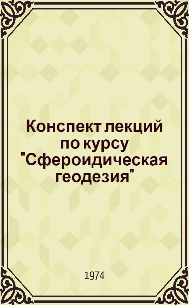 Конспект лекций по курсу "Сфероидическая геодезия" : Для студентов IV курса астрон.-геодез. специальности Вып. 8-. Вып. 7
