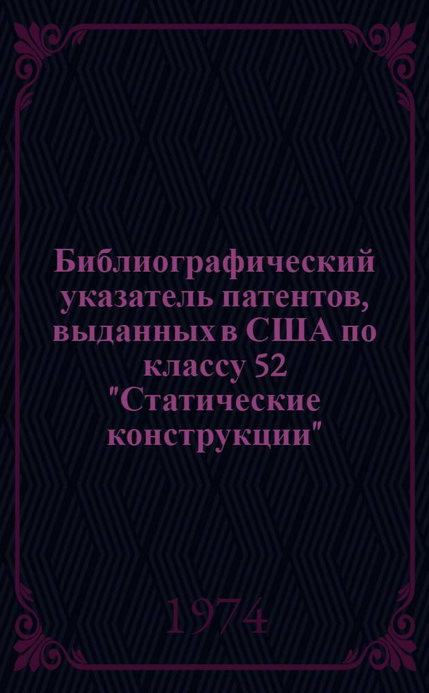 Библиографический указатель патентов, выданных в США по классу 52 "Статические конструкции" : За 1957-1972 гг. : Ч. 1-