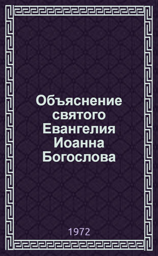 Объяснение святого Евангелия Иоанна Богослова : Труд в 3 т. Т. 1