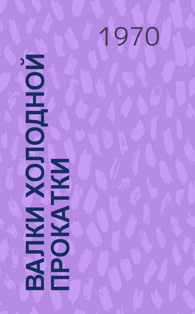 Валки холодной прокатки : [Сборник статей]. Ч. 1 : Технология производства
