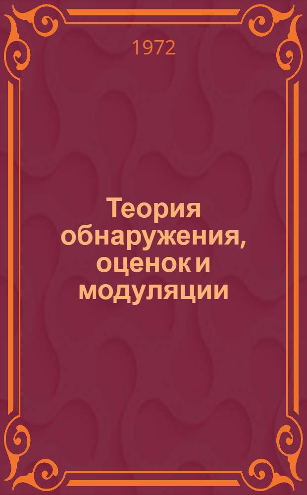 Теория обнаружения, оценок и модуляции : [В 4 т.] Пер. с англ. Т. 1 : Теория обнаружения, оценок и линейная модуляция