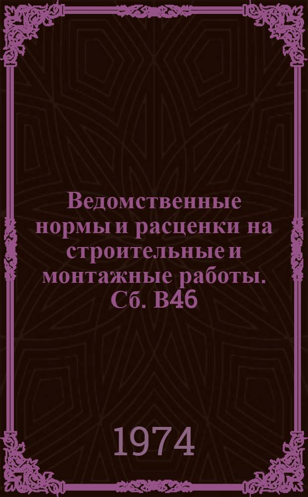 Ведомственные нормы и расценки на строительные и монтажные работы. Сб. В46 : Строительные работы в Арктике и на Крайнем Севере