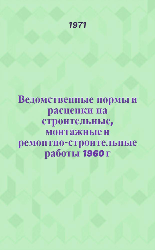 Ведомственные нормы и расценки на строительные, монтажные и ремонтно-строительные работы 1960 г : Расценки пересчитаны, исходя из нового масштаба цен. Сб. В. 9. Прил. : Дополнения и изменения...