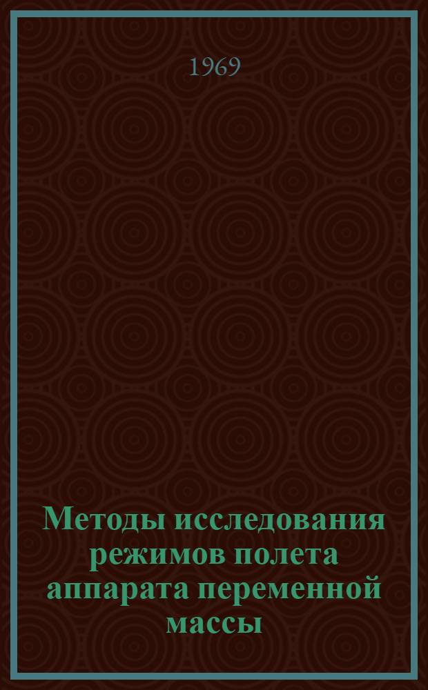 Методы исследования режимов полета аппарата переменной массы : [Учеб. пособие Кн.] 1-. [Кн.] 1 : Дифференциальные уравнения движения аппарата