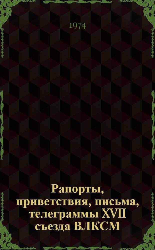 Рапорты, приветствия, письма, телеграммы XVII съезда ВЛКСМ : Вып. 1-