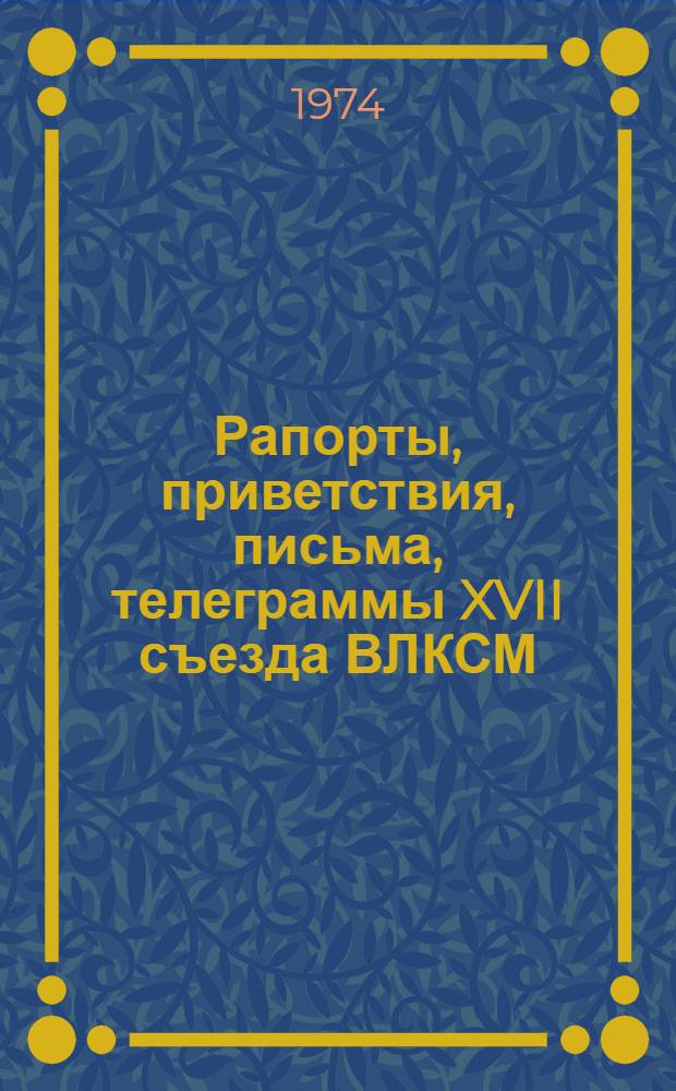 Рапорты, приветствия, письма, телеграммы XVII съезда ВЛКСМ : Вып. 1-. Вып. 2