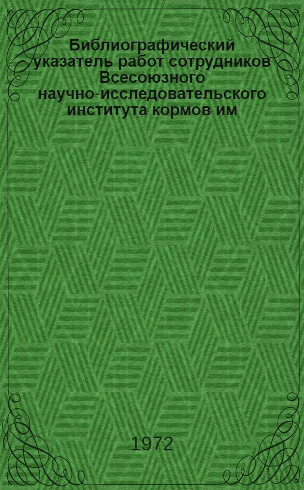 Библиографический указатель работ сотрудников Всесоюзного научно-исследовательского института кормов им. В.Р. Вильямса : [Опубл. на рус. яз. в 1919-1971 гг.] Ч. 1-2. Ч. 1