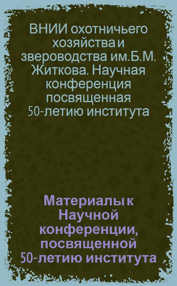 Материалы к Научной конференции, посвященной 50-летию института : Тезисы докл. : Ч. 1-