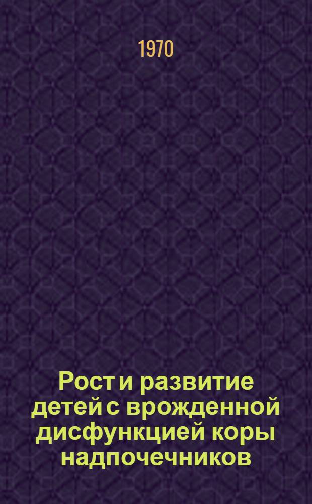 Рост и развитие детей с врожденной дисфункцией коры надпочечников : Автореф. дис. на соискание учен. степени канд. мед. наук : (752)