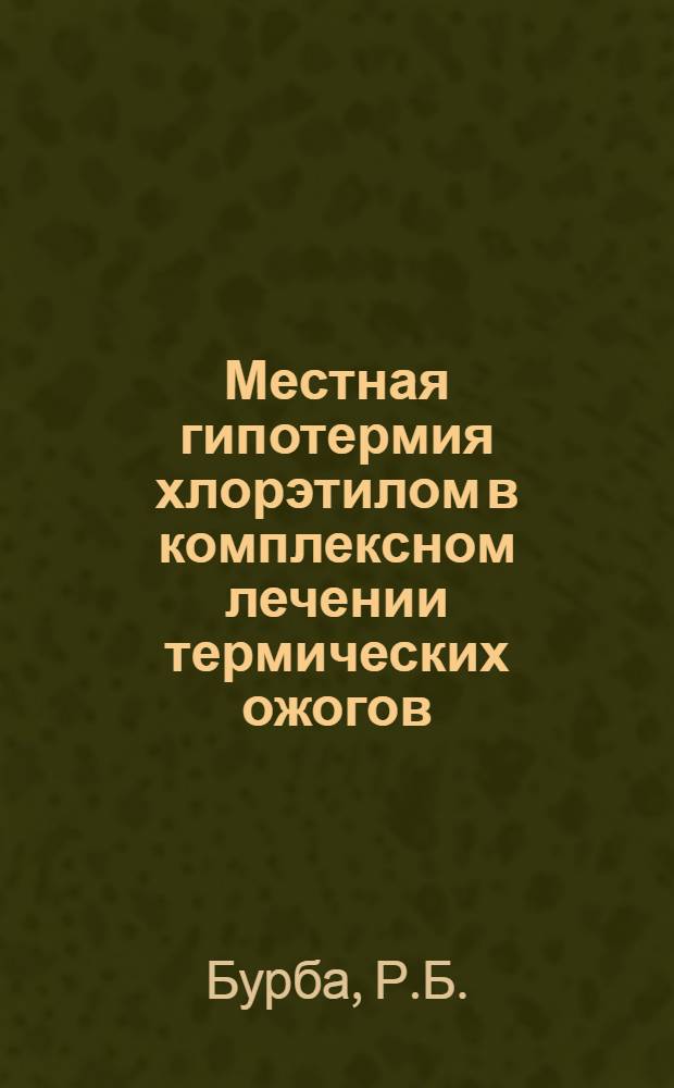 Местная гипотермия хлорэтилом в комплексном лечении термических ожогов : (Клинико-эксперим. исследования) : Автореф. дис. на соискание учен. степени канд. мед. наук : (14.777)