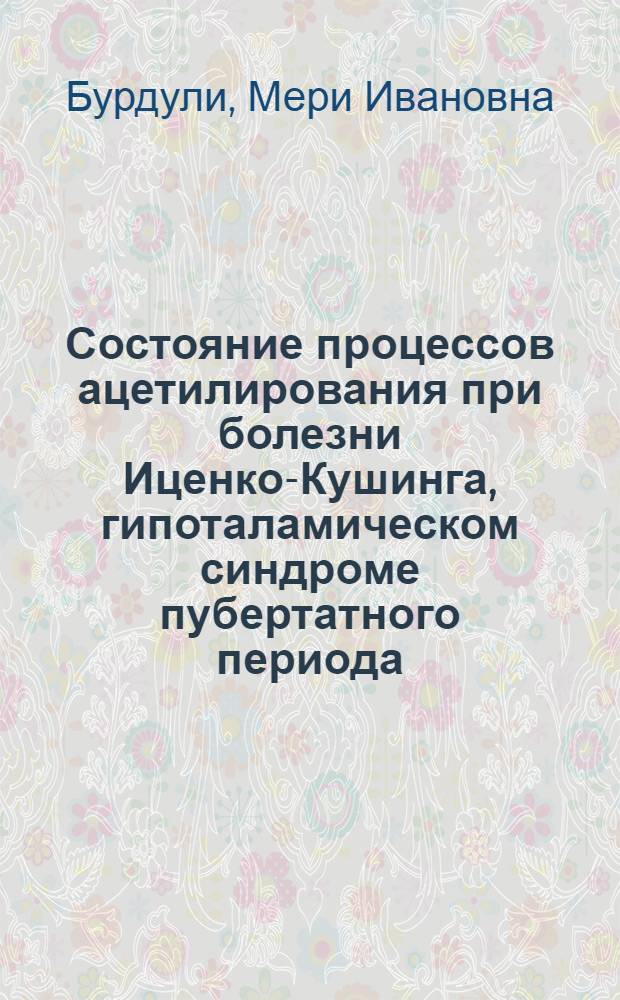 Состояние процессов ацетилирования при болезни Иценко-Кушинга, гипоталамическом синдроме пубертатного периода, гипоталамическом ожирении : Автореф. дис. на соиск. учен. степени канд. мед. наук : (14.00.03)
