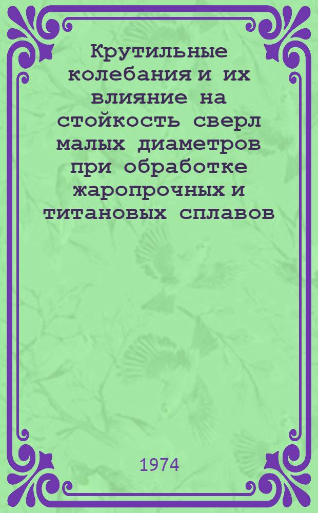 Крутильные колебания и их влияние на стойкость сверл малых диаметров при обработке жаропрочных и титановых сплавов : Материалы науч.-техн. симпозиума "Прогрессивные конструкции сверл и их рацион. эксплуатация". (Вильнюс, 1974)