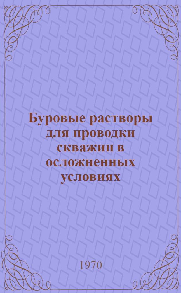 Буровые растворы для проводки скважин в осложненных условиях : Тезисы докладов и сообщений к всесоюз. конференции-дискуссии