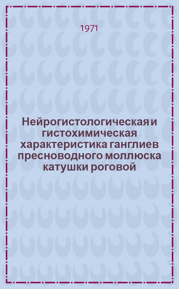 Нейрогистологическая и гистохимическая характеристика ганглиев пресноводного моллюска катушки роговой - Planorbis corneus : Автореф. дис. на соискание учен. степени канд. мед. наук : (104)