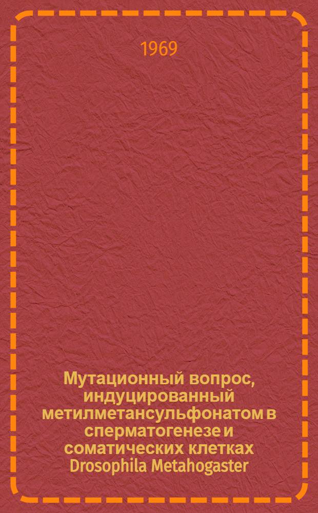 Мутационный вопрос, индуцированный метилметансульфонатом в сперматогенезе и соматических клетках Drosophila Metahogaster : Автореф. дис. на соискание учен. степени канд. биол. наук : (103)