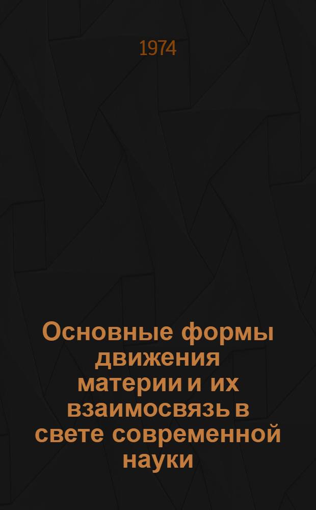 Основные формы движения материи и их взаимосвязь в свете современной науки : Учеб. пособие для вузов