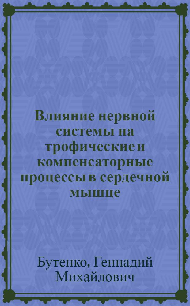 Влияние нервной системы на трофические и компенсаторные процессы в сердечной мышце : Автореф. дис. на соискание учен. степени д-ра мед. наук : (765)