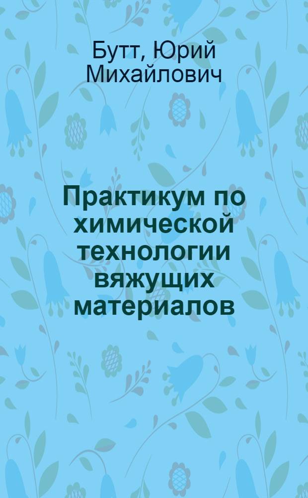 Практикум по химической технологии вяжущих материалов : Для хим.-технол. специальностей вузов
