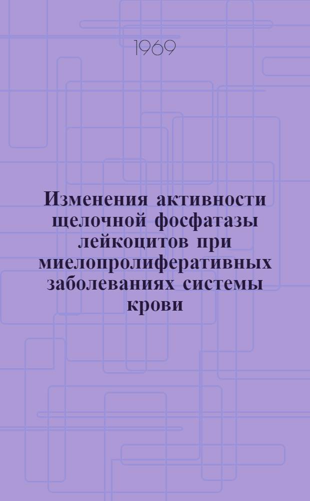 Изменения активности щелочной фосфатазы лейкоцитов при миелопролиферативных заболеваниях системы крови : Автореф. дис. на соискание учен. степени канд. мед. наук