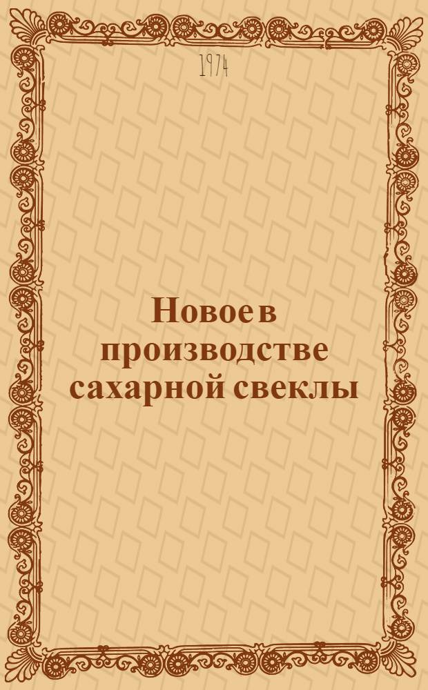 Новое в производстве сахарной свеклы : Опыт выращивания сахарной свеклы в звене В.Д. Журавлева из ОПХ ВНИИСС