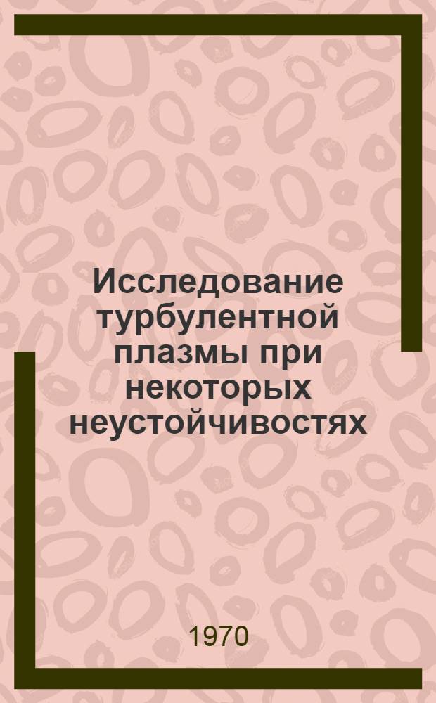 Исследование турбулентной плазмы при некоторых неустойчивостях