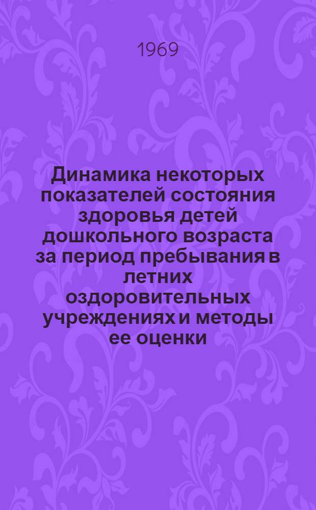 Динамика некоторых показателей состояния здоровья детей дошкольного возраста за период пребывания в летних оздоровительных учреждениях и методы ее оценки : Автореф. дис. на соискание учен. степени канд. мед. наук : (756)