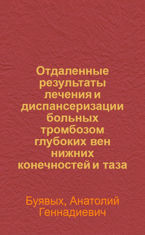 Отдаленные результаты лечения и диспансеризации больных тромбозом глубоких вен нижних конечностей и таза : Автореф. дис. на соиск. учен. степени канд. мед. наук : (14.00.27)