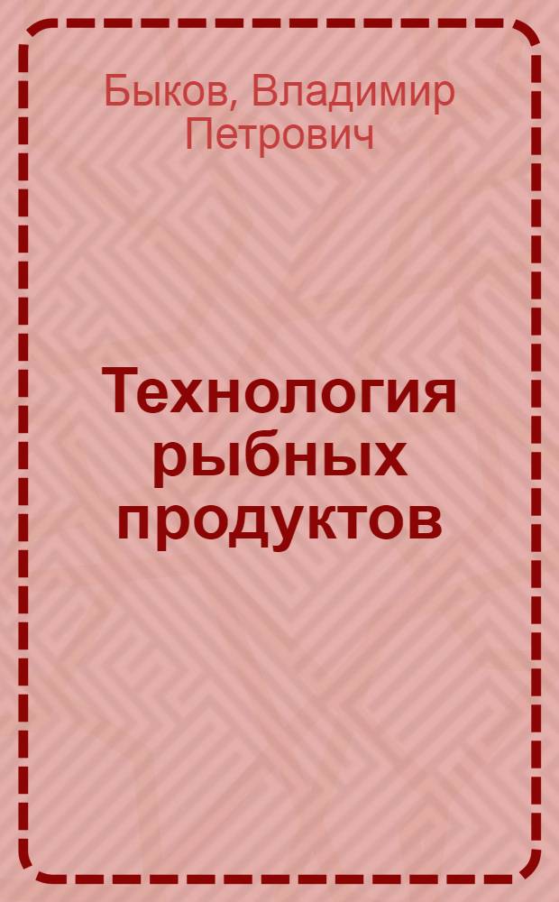 Технология рыбных продуктов : Учеб. пособие для подгот. рабочих на производстве и в проф.-техн. училищах