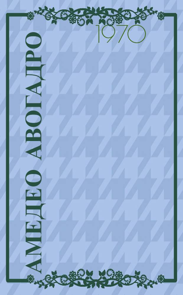 Амедео Авогадро : Очерк жизни и деятельности. 1776-1856
