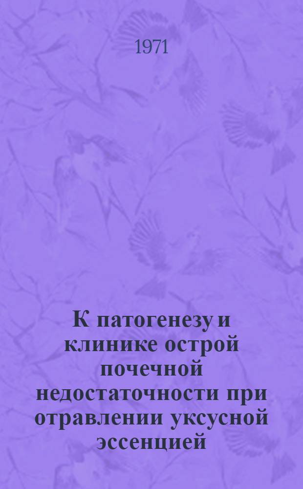К патогенезу и клинике острой почечной недостаточности при отравлении уксусной эссенцией : Автореф. дис. на соискание учен. степени канд. мед. наук : (777)