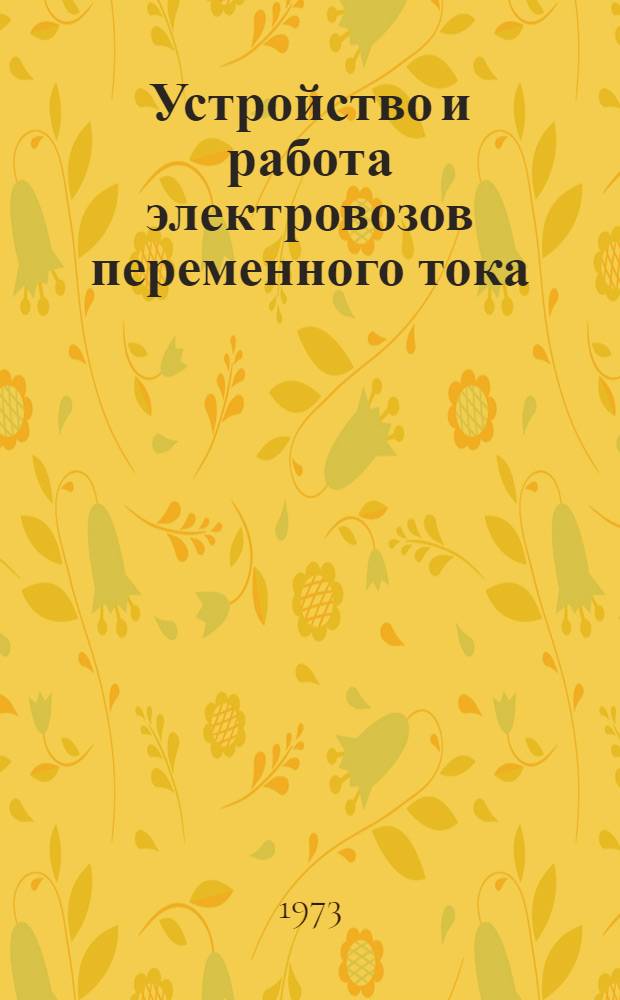 Устройство и работа электровозов переменного тока : Учебник для техн. школ машинистов и пом. машинистов электровозов