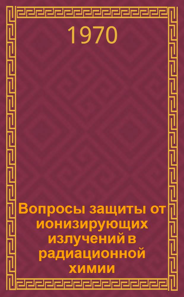Вопросы защиты от ионизирующих излучений в радиационной химии
