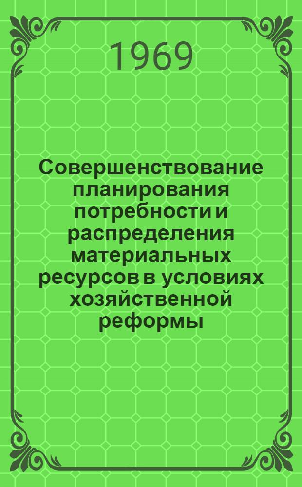 Совершенствование планирования потребности и распределения материальных ресурсов в условиях хозяйственной реформы