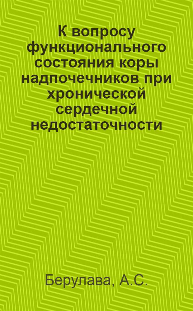 К вопросу функционального состояния коры надпочечников при хронической сердечной недостаточности : Автореф. дис. на соискание учен. степени канд. мед. наук : (754)