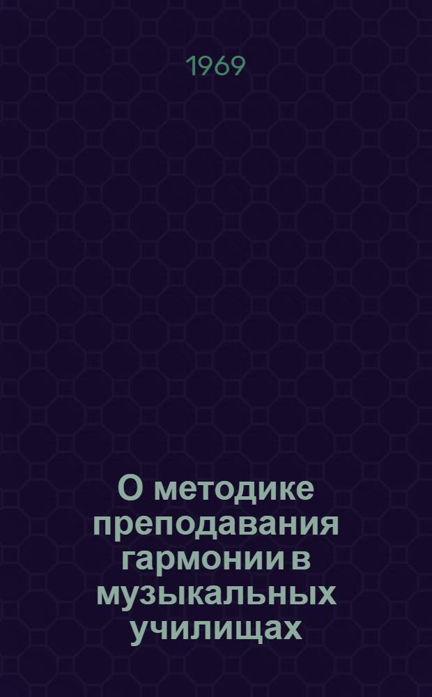 О методике преподавания гармонии в музыкальных училищах : Метод. пособие