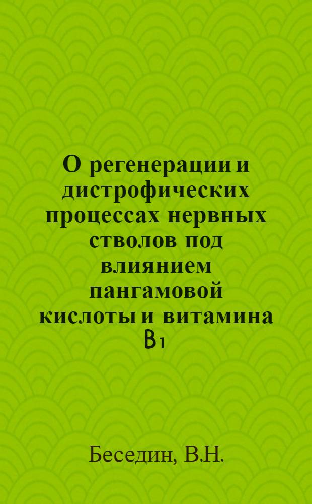 О регенерации и дистрофических процессах нервных стволов под влиянием пангамовой кислоты и витамина B₁ : (Эксперим. исследование) : Автореф. дис. на соискание учен. степени канд. мед. наук : (14.762)