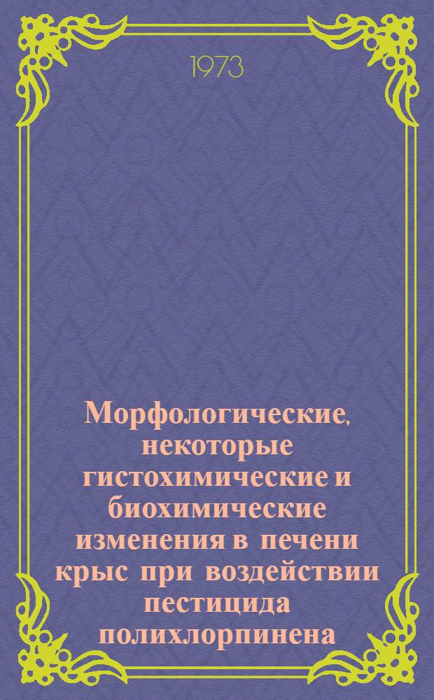 Морфологические, некоторые гистохимические и биохимические изменения в печени крыс при воздействии пестицида полихлорпинена : (Эксперим.-гистол. исследование) : Автореф. дис. на соиск. учен. степ. канд. мед. наук : (14.00.15)
