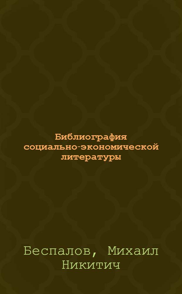 Библиография социально-экономической литературы : (Лекции для отд-ния техн. б-к ин-тов культуры)